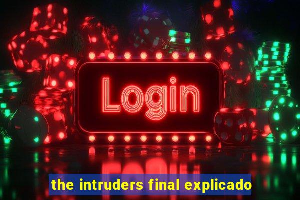 the intruders final explicado